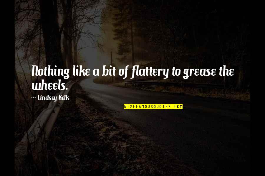 Flattery Love Quotes By Lindsey Kelk: Nothing like a bit of flattery to grease