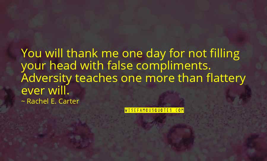 Flattery Love Quotes By Rachel E. Carter: You will thank me one day for not