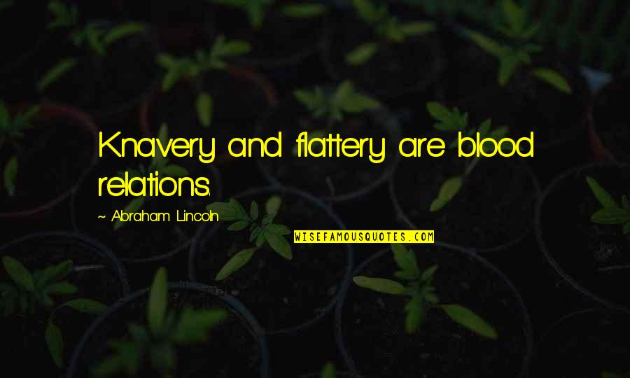 Flattery Quotes By Abraham Lincoln: Knavery and flattery are blood relations.