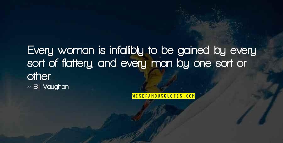 Flattery Quotes By Bill Vaughan: Every woman is infallibly to be gained by