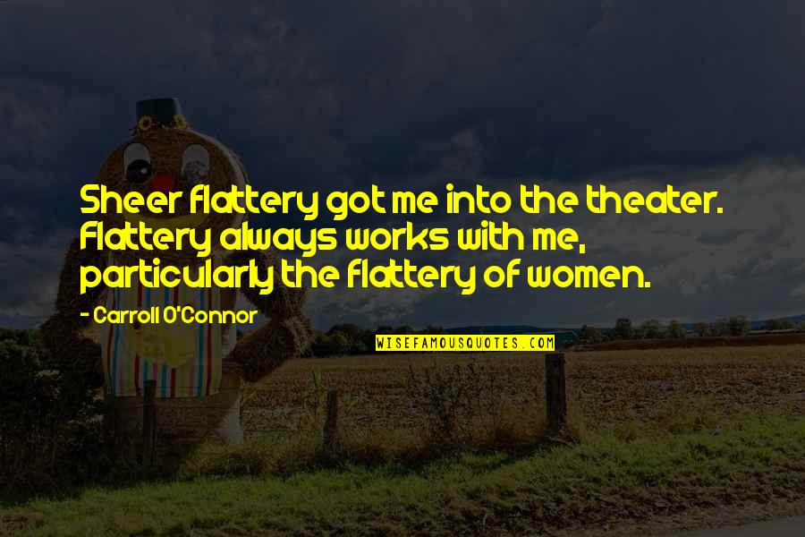 Flattery Quotes By Carroll O'Connor: Sheer flattery got me into the theater. Flattery