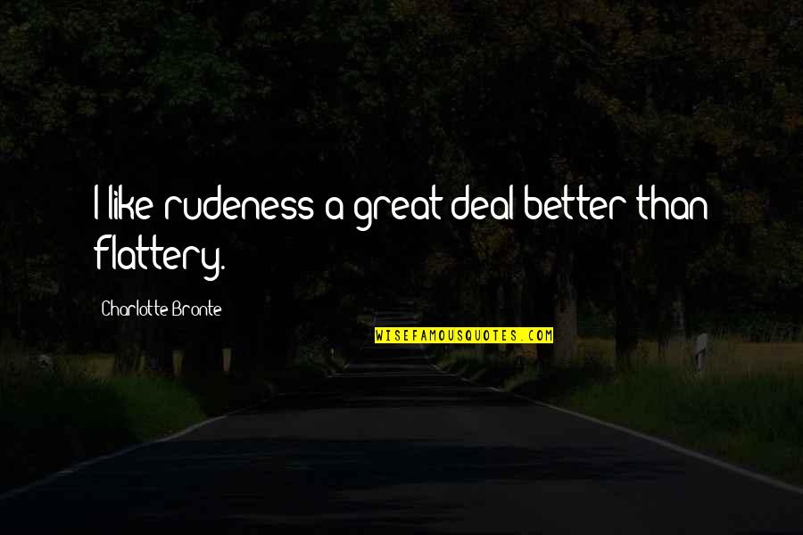 Flattery Quotes By Charlotte Bronte: I like rudeness a great deal better than