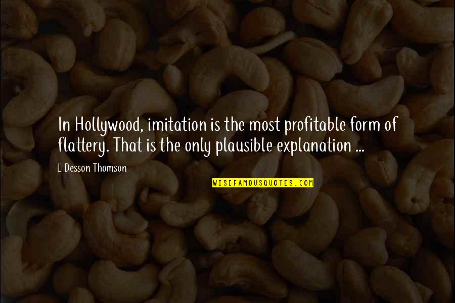 Flattery Quotes By Desson Thomson: In Hollywood, imitation is the most profitable form