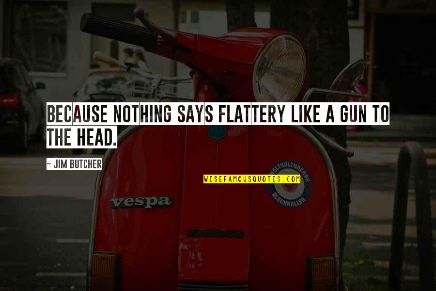 Flattery Quotes By Jim Butcher: Because nothing says flattery like a gun to