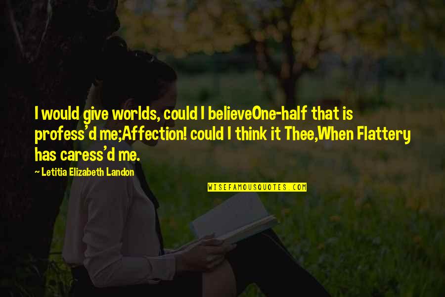 Flattery Quotes By Letitia Elizabeth Landon: I would give worlds, could I believeOne-half that