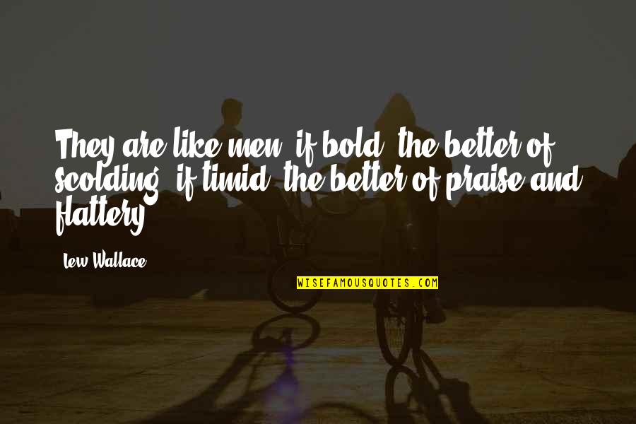 Flattery Quotes By Lew Wallace: They are like men: if bold, the better Flattery Quotes By Lew Wallace: They are like men: if bold, the better
