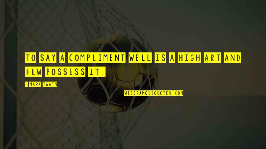 Flattery Quotes By Mark Twain: To say a compliment well is a high