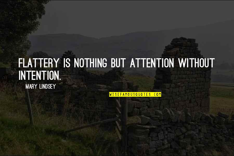 Flattery Quotes By Mary Lindsey: Flattery is nothing but attention without intention. Flattery Quotes By Mary Lindsey: Flattery is nothing but attention without intention.