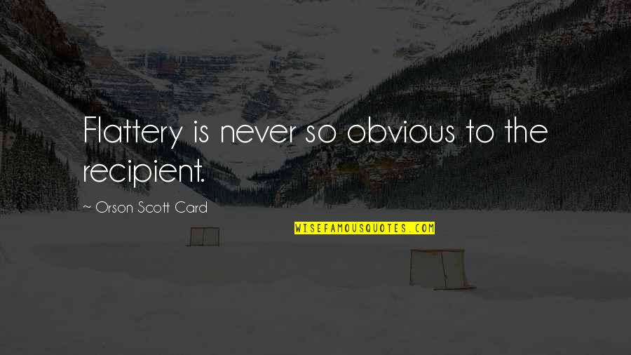 Flattery Quotes By Orson Scott Card: Flattery is never so obvious to the recipient.