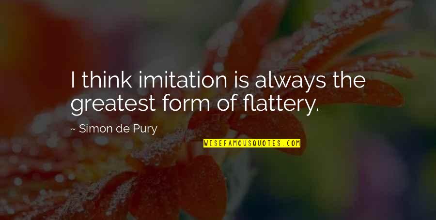 Flattery Quotes By Simon De Pury: I think imitation is always the greatest form