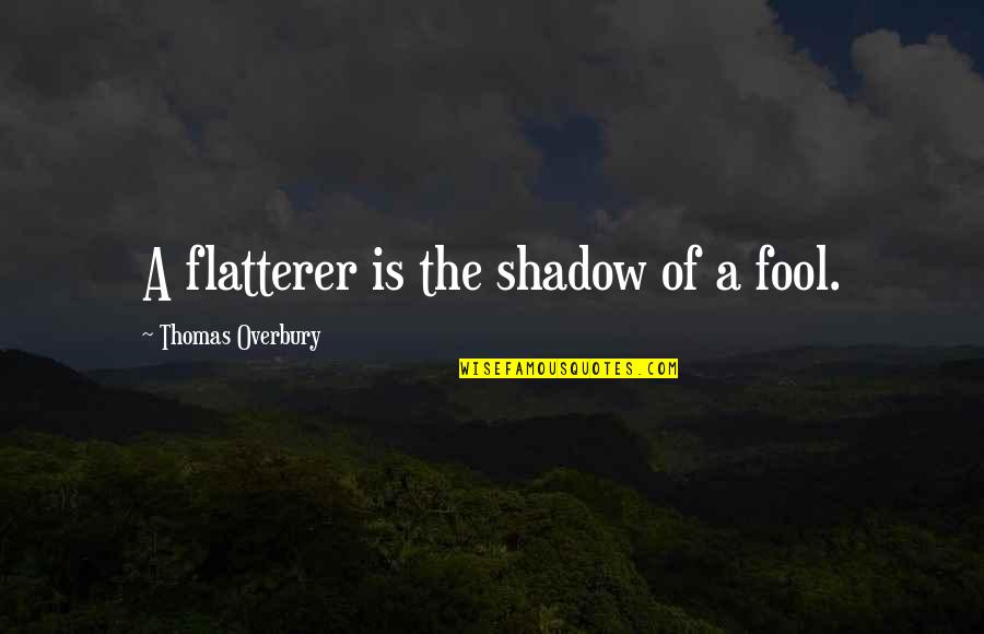 Flattery Quotes By Thomas Overbury: A flatterer is the shadow of a fool.