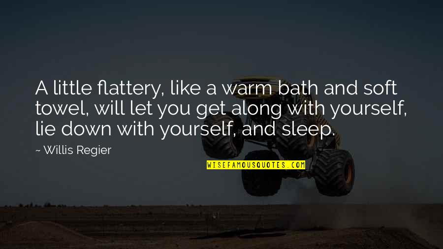 Flattery Quotes By Willis Regier: A little flattery, like a warm bath and