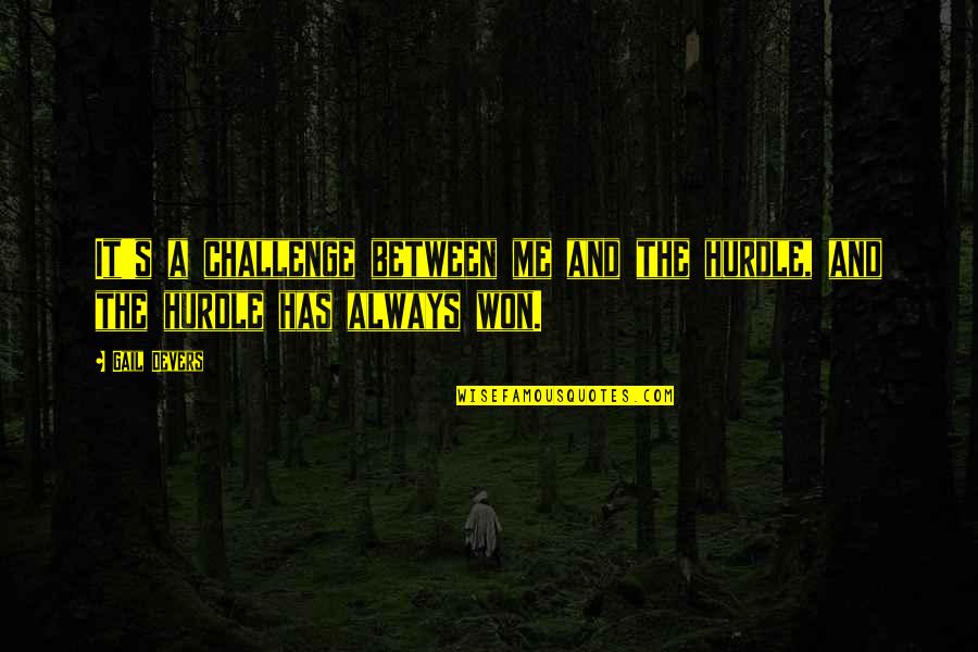 Flattery Shakespeare Quotes By Gail Devers: It's a challenge between me and the hurdle,