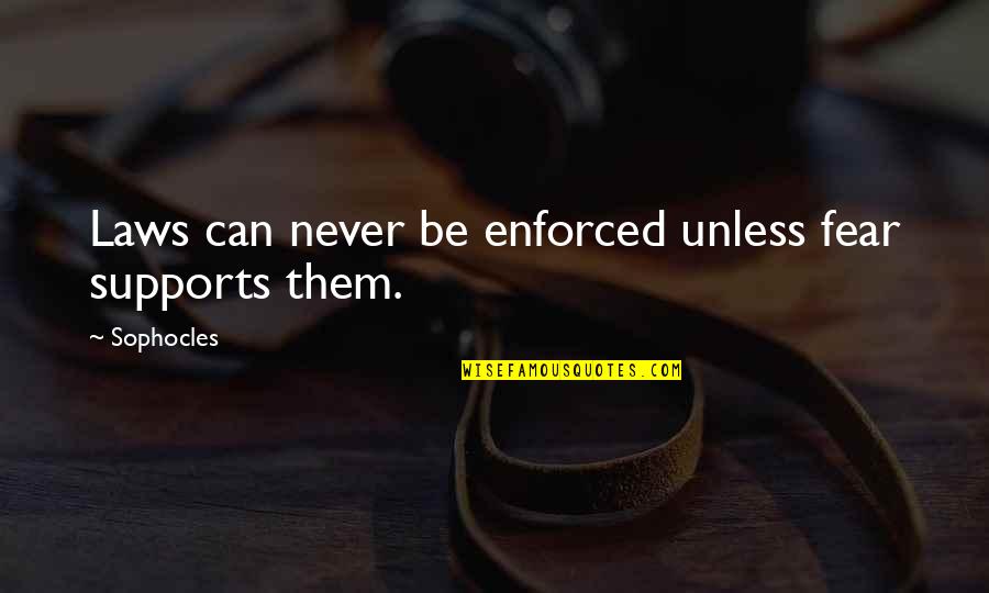 Flattery Shakespeare Quotes By Sophocles: Laws can never be enforced unless fear supports