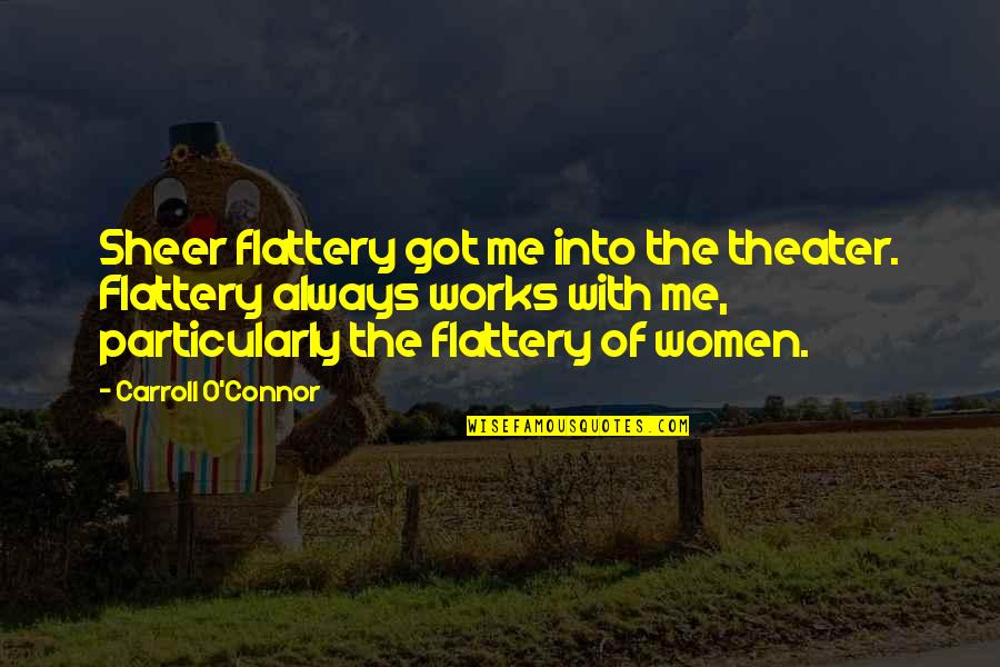Flattery'll Quotes By Carroll O'Connor: Sheer flattery got me into the theater. Flattery Flattery'll Quotes By Carroll O'Connor: Sheer flattery got me into the theater. Flattery