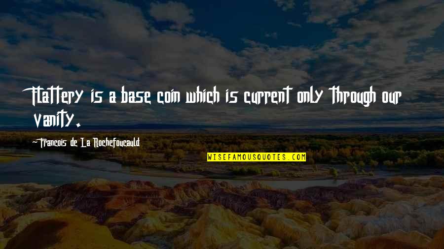 Flattery'll Quotes By Francois De La Rochefoucauld: Flattery is a base coin which is current Flattery'll Quotes By Francois De La Rochefoucauld: Flattery is a base coin which is current