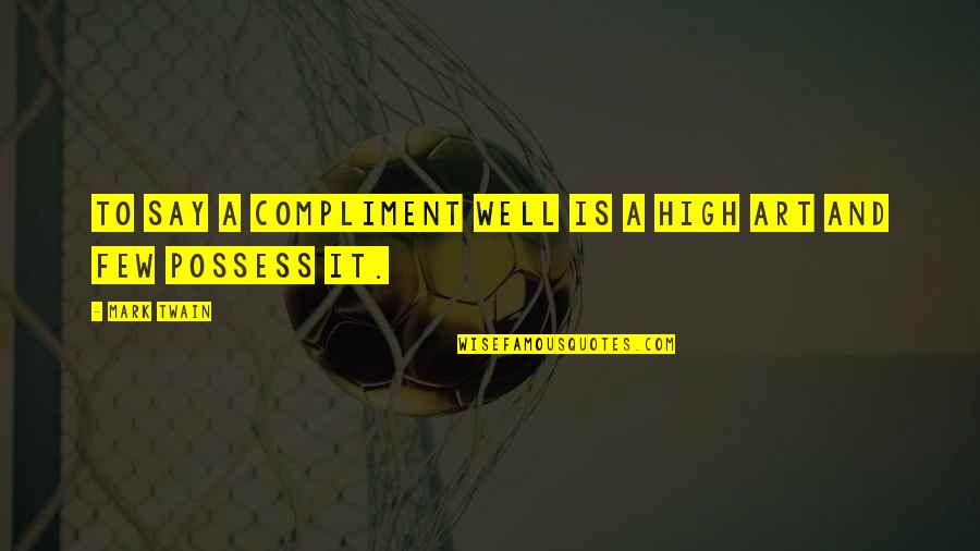 Flattery'll Quotes By Mark Twain: To say a compliment well is a high
