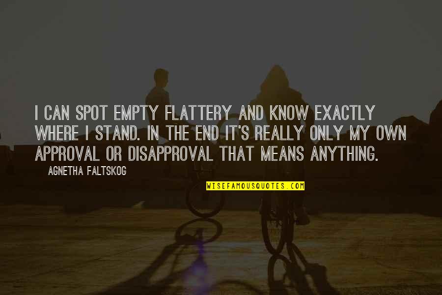 Flattery's Quotes By Agnetha Faltskog: I can spot empty flattery and know exactly Flattery's Quotes By Agnetha Faltskog: I can spot empty flattery and know exactly