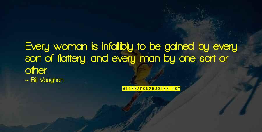 Flattery's Quotes By Bill Vaughan: Every woman is infallibly to be gained by