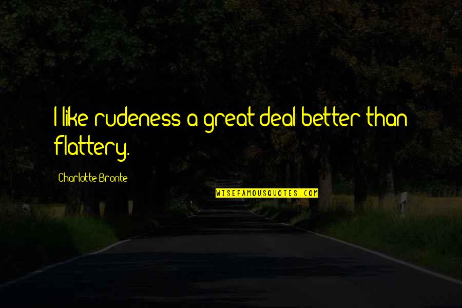 Flattery's Quotes By Charlotte Bronte: I like rudeness a great deal better than