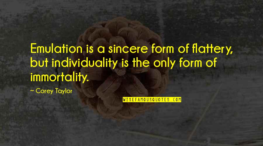 Flattery's Quotes By Corey Taylor: Emulation is a sincere form of flattery, but