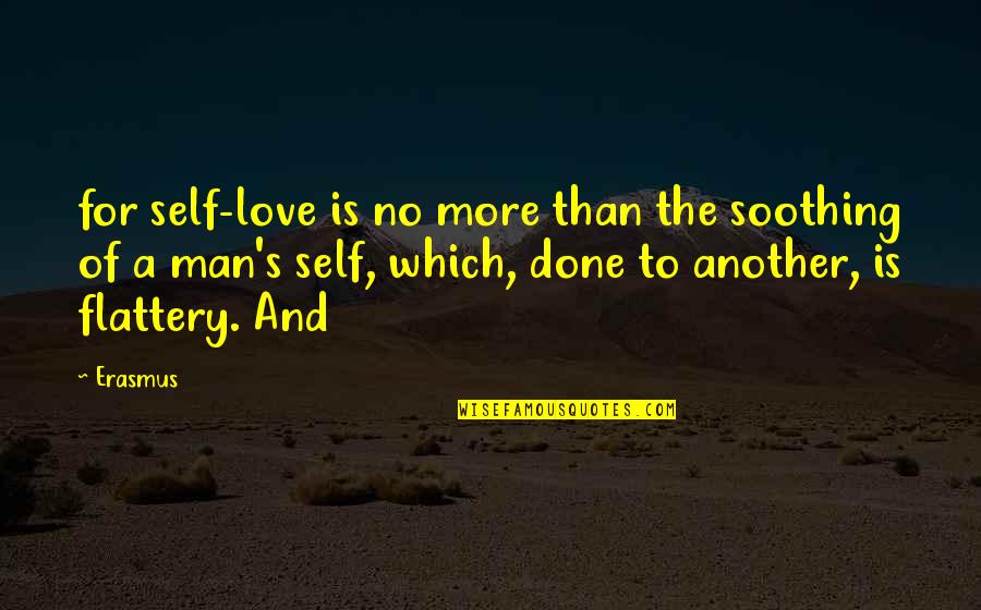 Flattery's Quotes By Erasmus: for self-love is no more than the soothing