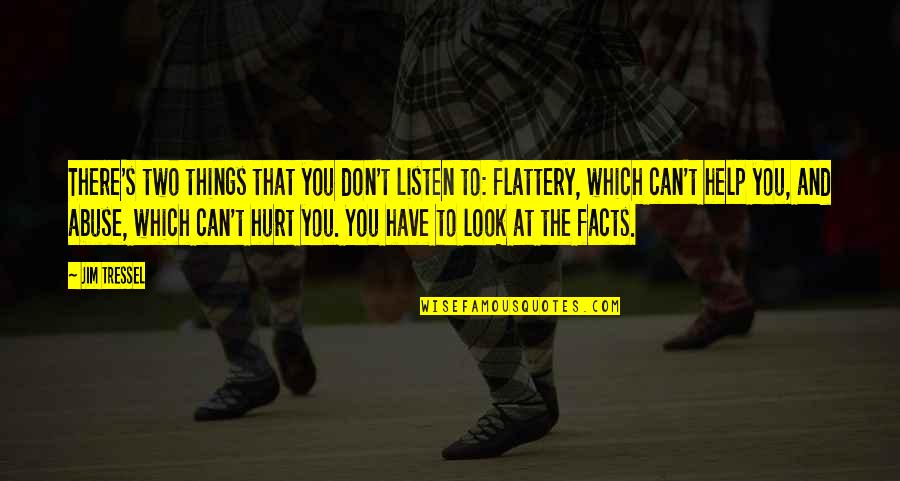 Flattery's Quotes By Jim Tressel: There's two things that you don't listen to: