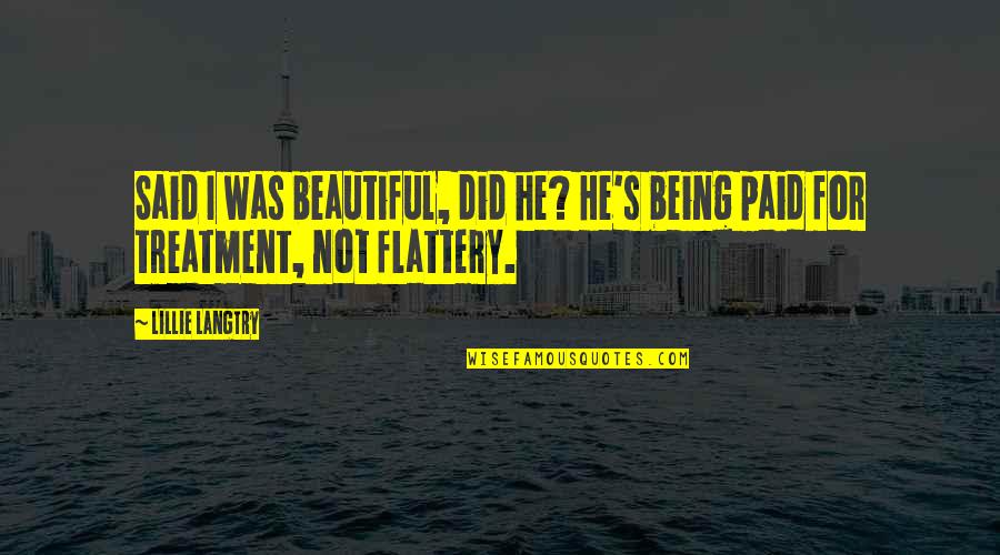 Flattery's Quotes By Lillie Langtry: Said I was beautiful, did he? He's being