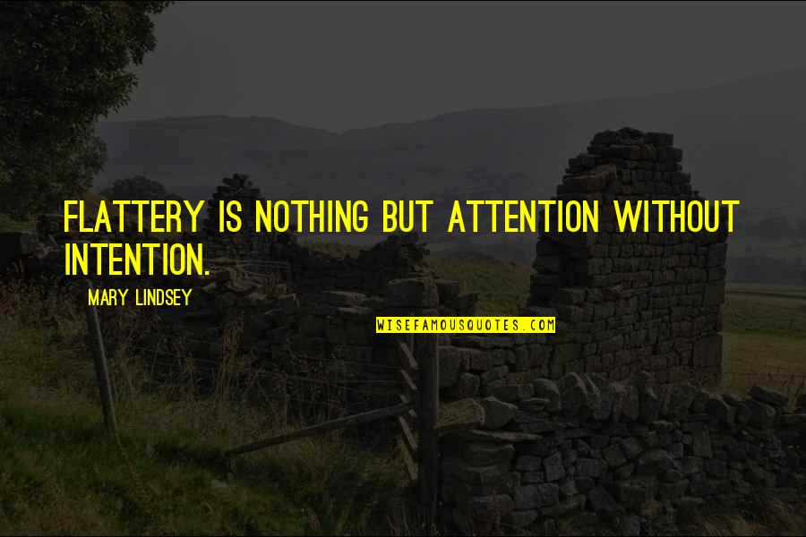 Flattery's Quotes By Mary Lindsey: Flattery is nothing but attention without intention.