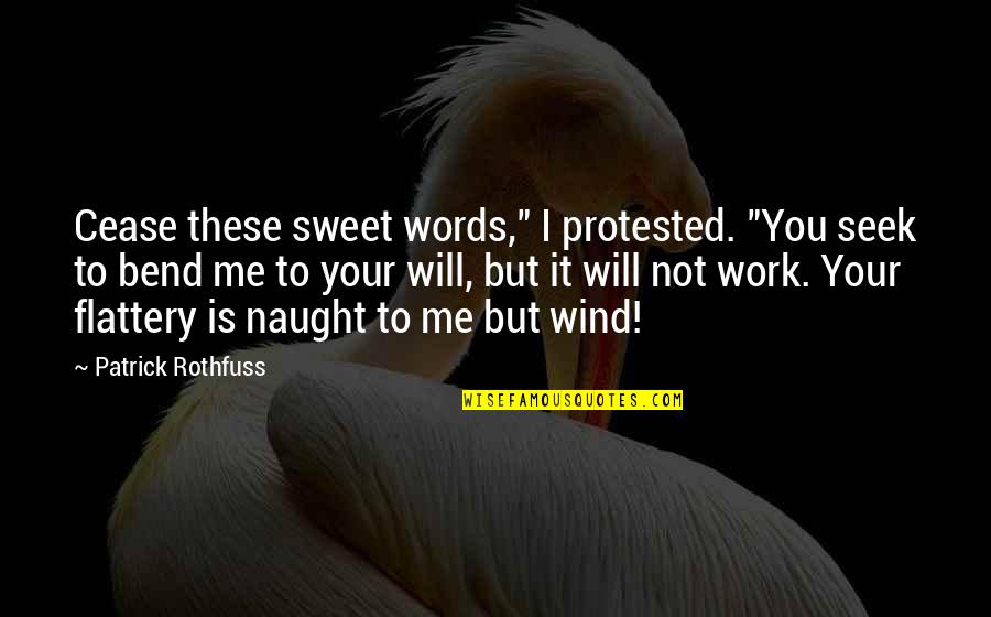 Flattery's Quotes By Patrick Rothfuss: Cease these sweet words," I protested. "You seek