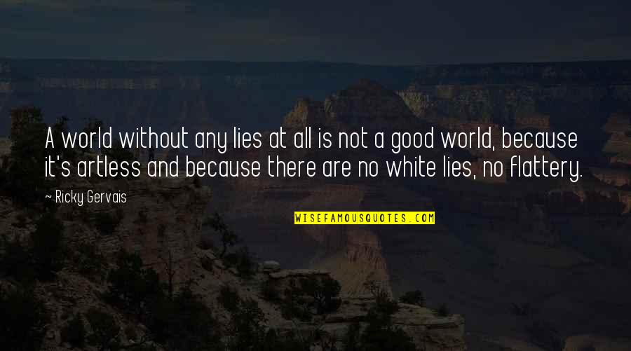 Flattery's Quotes By Ricky Gervais: A world without any lies at all is