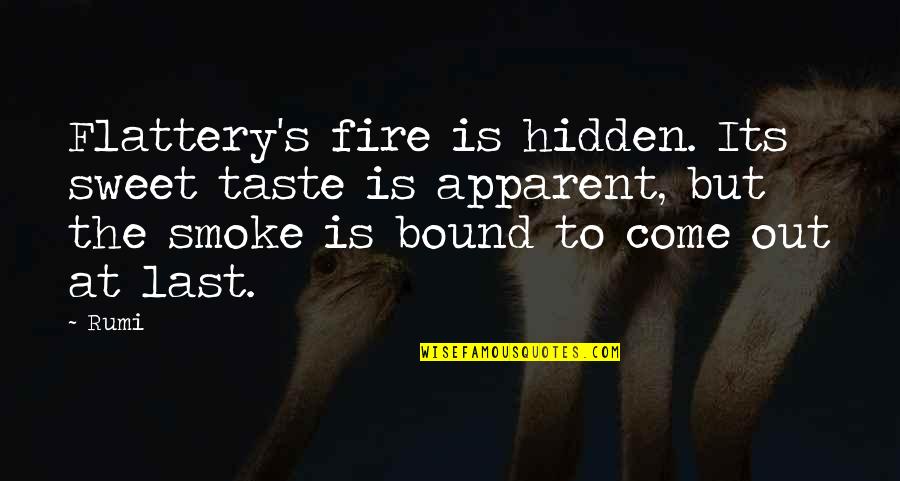 Flattery's Quotes By Rumi: Flattery's fire is hidden. Its sweet taste is