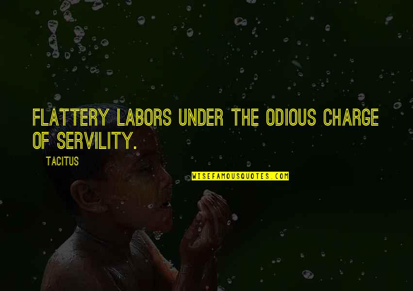 Flattery's Quotes By Tacitus: Flattery labors under the odious charge of servility.