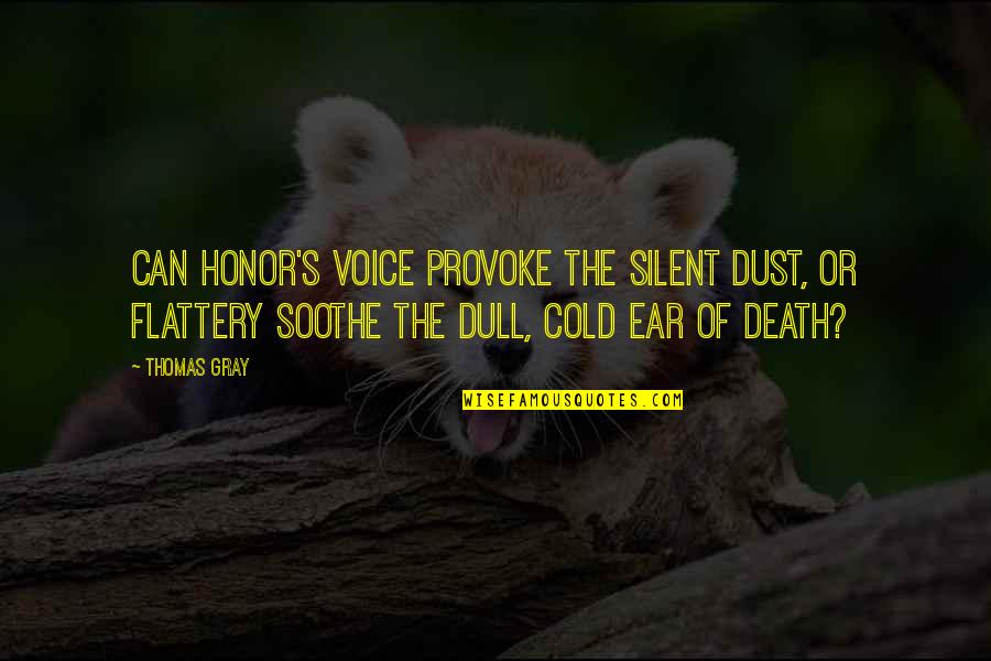 Flattery's Quotes By Thomas Gray: Can honor's voice provoke the silent dust, or