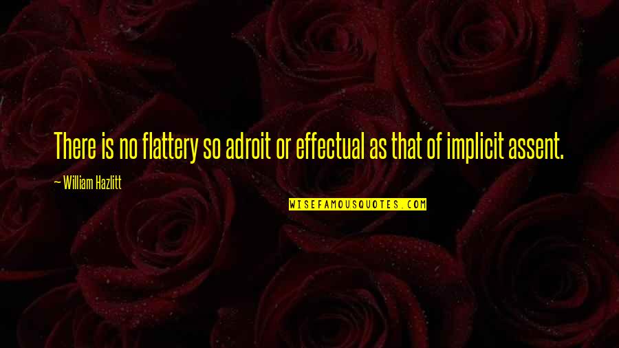 Flattery's Quotes By William Hazlitt: There is no flattery so adroit or effectual