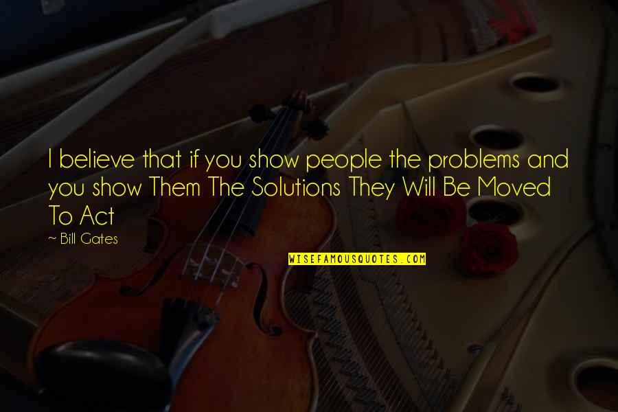 Flattest Continent Quotes By Bill Gates: I believe that if you show people the