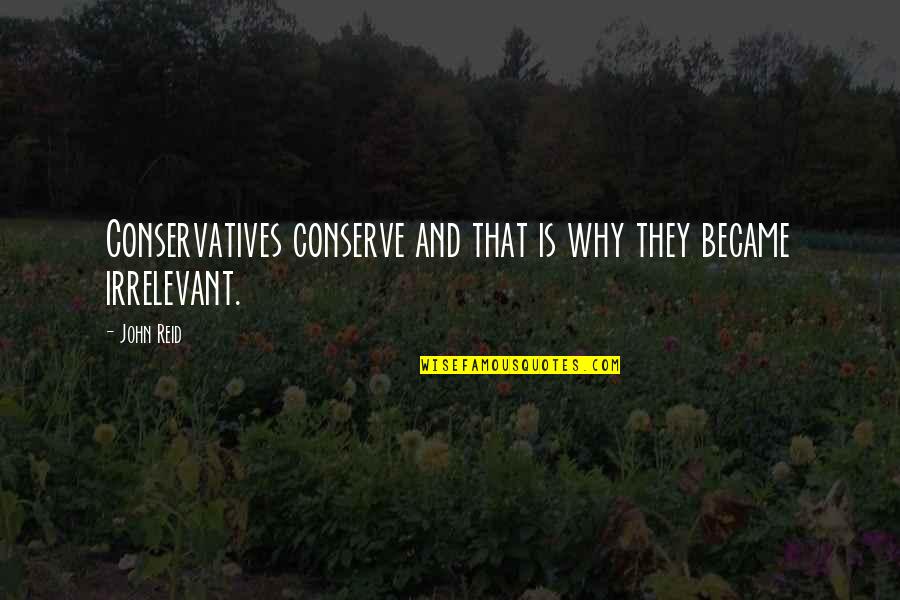 Flattest Continent Quotes By John Reid: Conservatives conserve and that is why they became