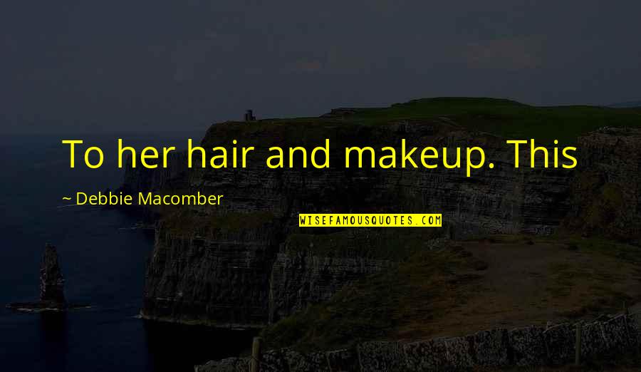 Flatt'ry Quotes By Debbie Macomber: To her hair and makeup. This