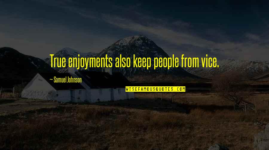 Flatt'ry Quotes By Samuel Johnson: True enjoyments also keep people from vice.
