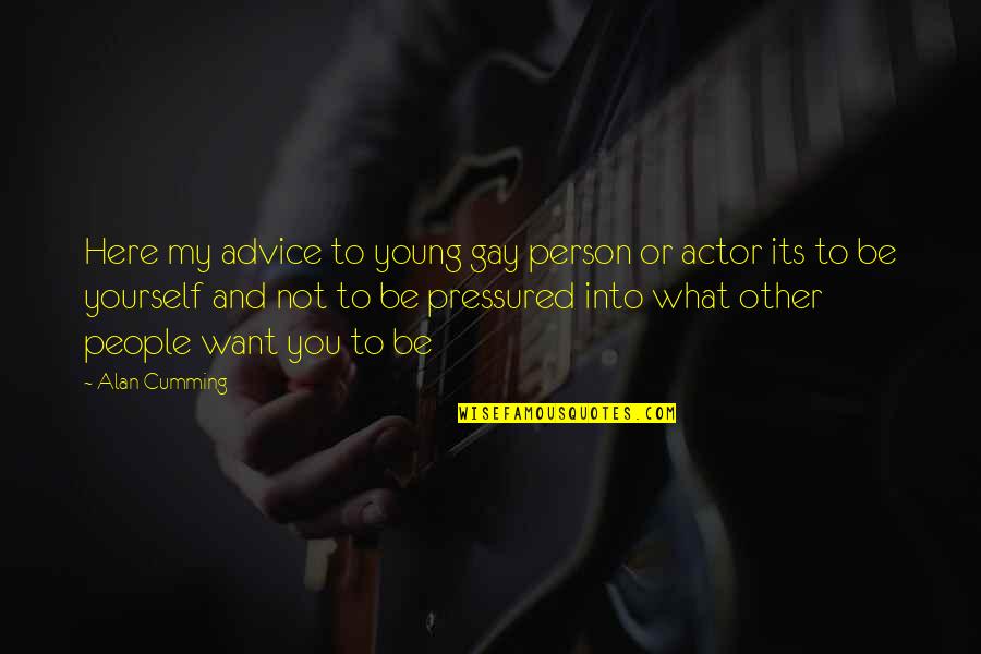 Flatts Peace Quotes By Alan Cumming: Here my advice to young gay person or Flatts Peace Quotes By Alan Cumming: Here my advice to young gay person or
