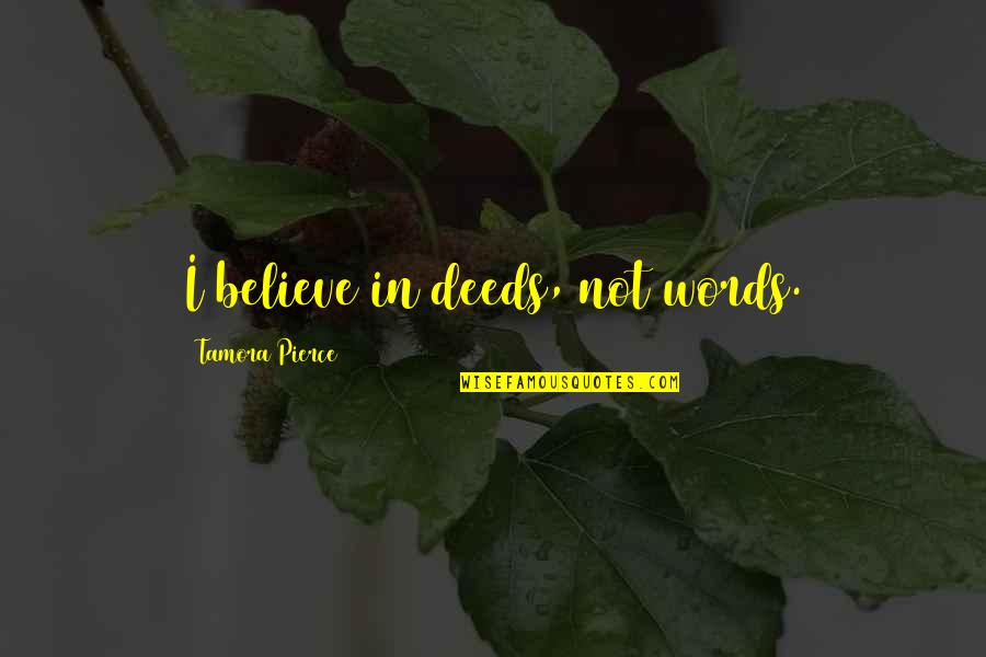 Flatts Village Quotes By Tamora Pierce: I believe in deeds, not words. Flatts Village Quotes By Tamora Pierce: I believe in deeds, not words.