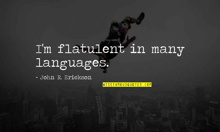 Flatulent Quotes By John R. Erickson: I'm flatulent in many languages.