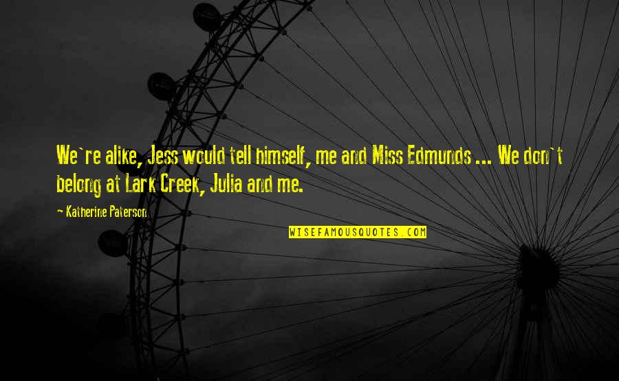 Flatweed Quotes By Katherine Paterson: We're alike, Jess would tell himself, me and Flatweed Quotes By Katherine Paterson: We're alike, Jess would tell himself, me and
