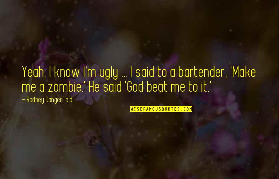 Flatweed Quotes By Rodney Dangerfield: Yeah, I know I'm ugly ... I said Flatweed Quotes By Rodney Dangerfield: Yeah, I know I'm ugly ... I said
