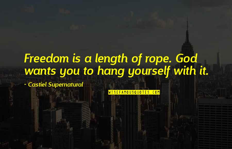 Flatyner Quotes By Castiel Supernatural: Freedom is a length of rope. God wants