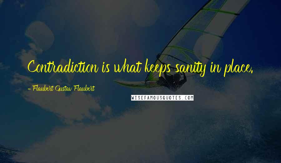 Flaubert Gustav Flaubert quotes: Contradiction is what keeps sanity in place.