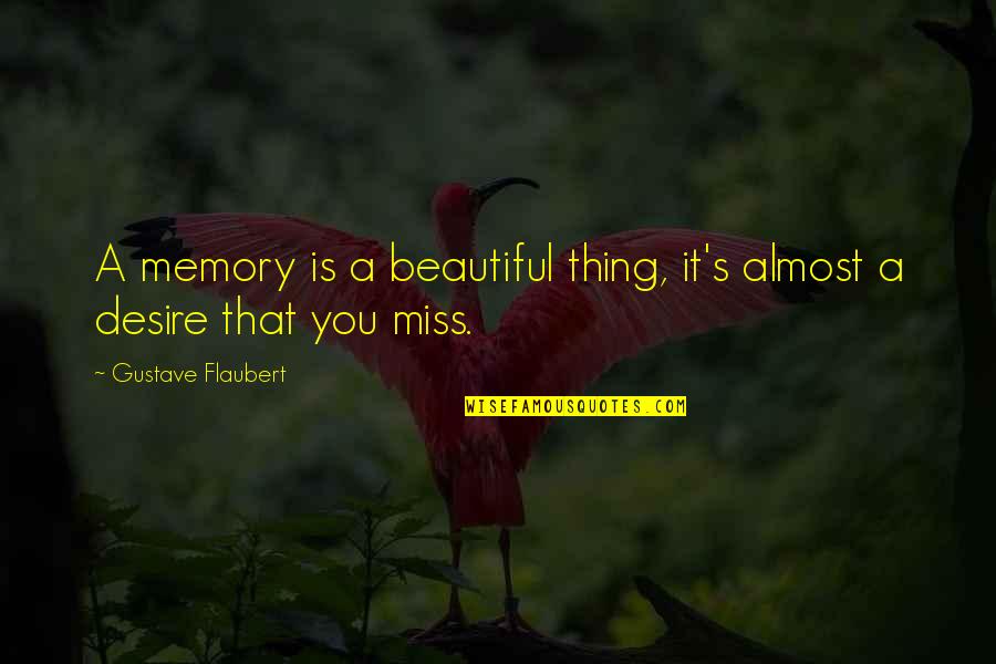 Flaubert Quotes By Gustave Flaubert: A memory is a beautiful thing, it's almost