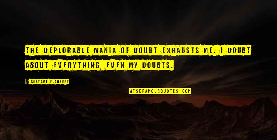 Flaubert Quotes By Gustave Flaubert: The deplorable mania of doubt exhausts me. I