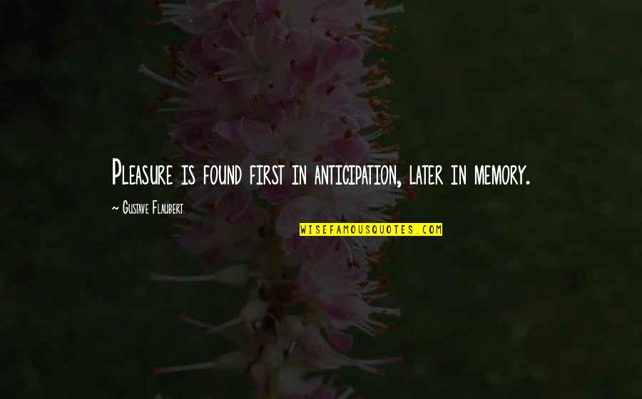Flaubert Quotes By Gustave Flaubert: Pleasure is found first in anticipation, later in