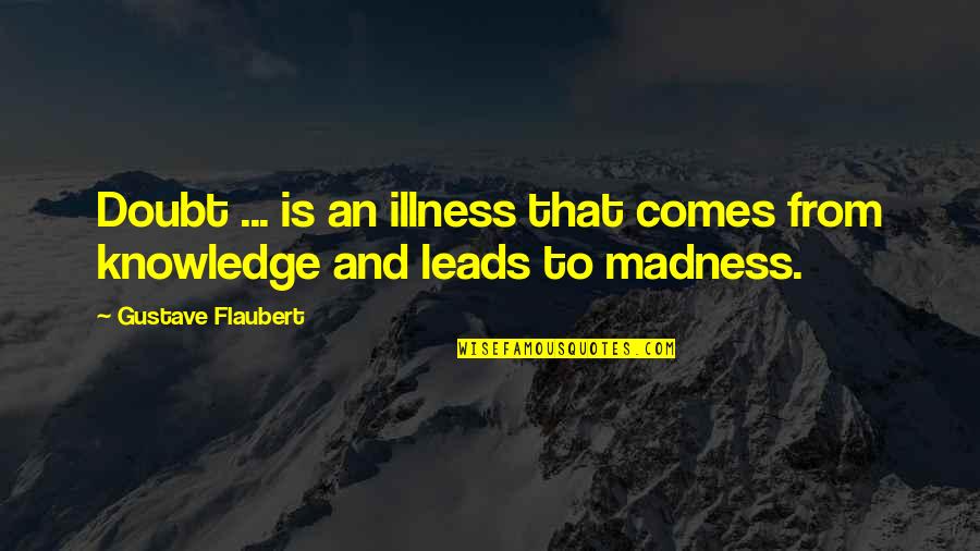 Flaubert Quotes By Gustave Flaubert: Doubt ... is an illness that comes from